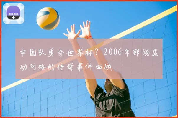 中国队勇夺世界杯？2006年那场轰动网络的传奇事件回顾