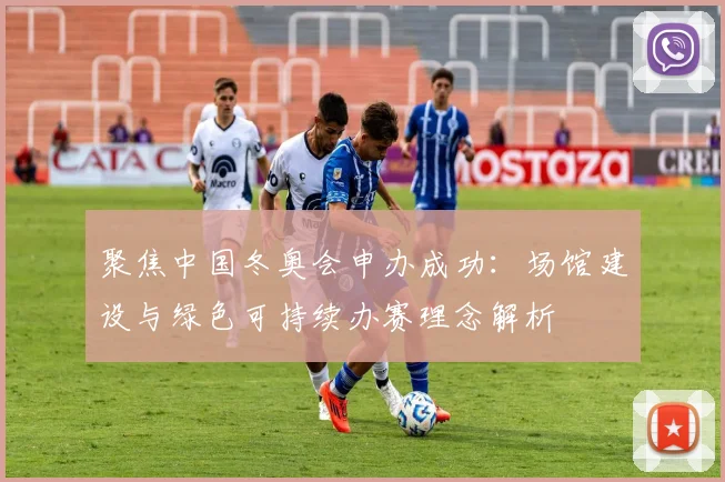 聚焦中国冬奥会申办成功：场馆建设与绿色可持续办赛理念解析